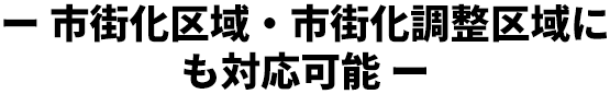 ー 市街化区域・市街化調整区域にも対応可能 ー